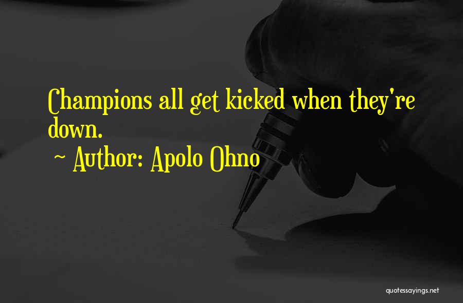 Apolo Ohno Quotes: Champions All Get Kicked When They're Down.