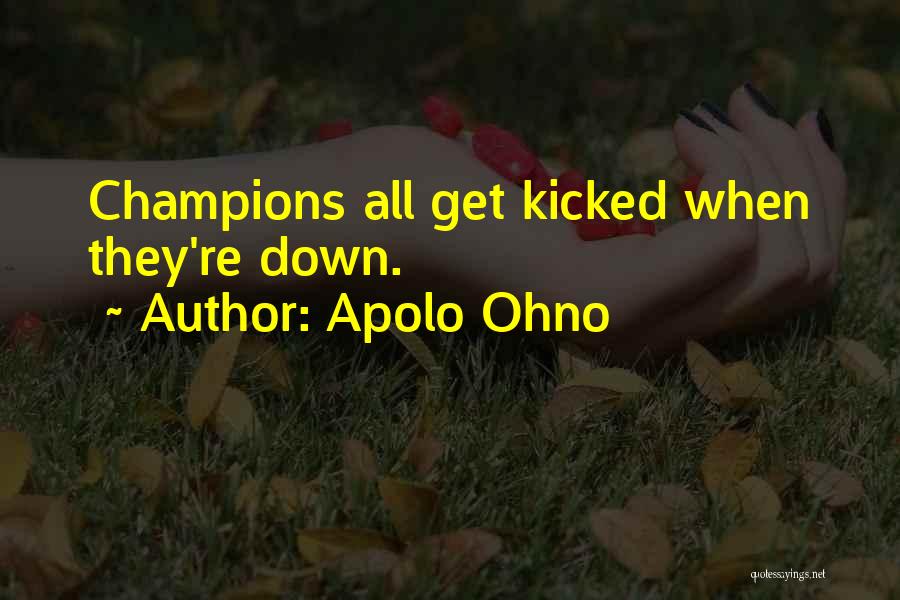 Apolo Ohno Quotes: Champions All Get Kicked When They're Down.