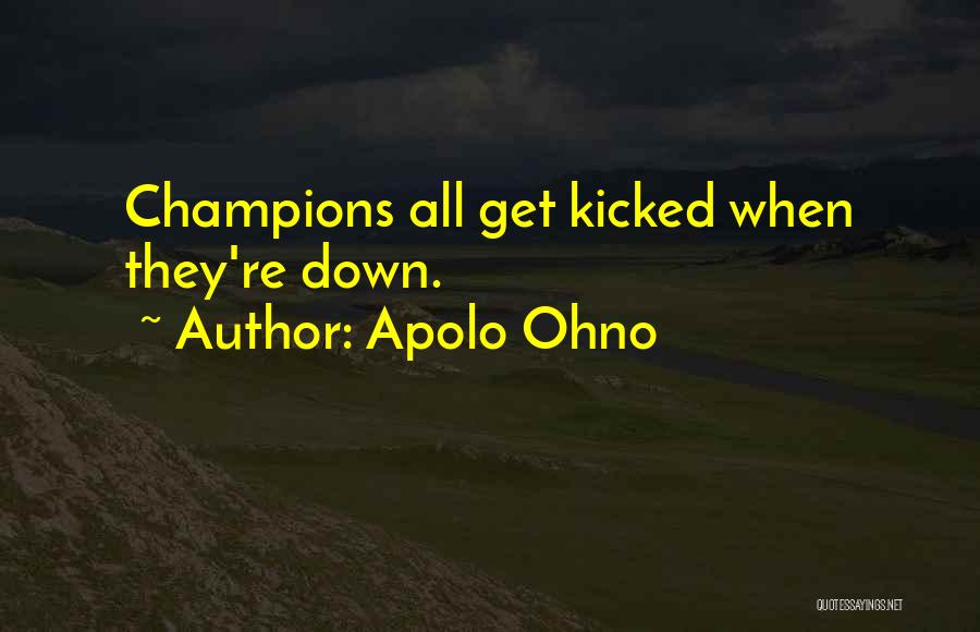 Apolo Ohno Quotes: Champions All Get Kicked When They're Down.
