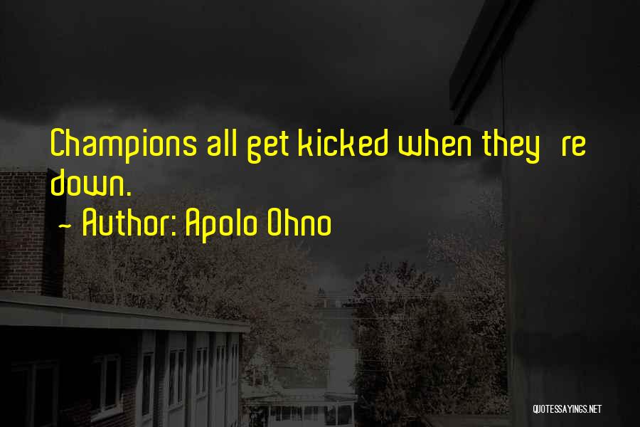Apolo Ohno Quotes: Champions All Get Kicked When They're Down.