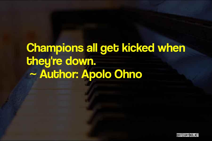 Apolo Ohno Quotes: Champions All Get Kicked When They're Down.