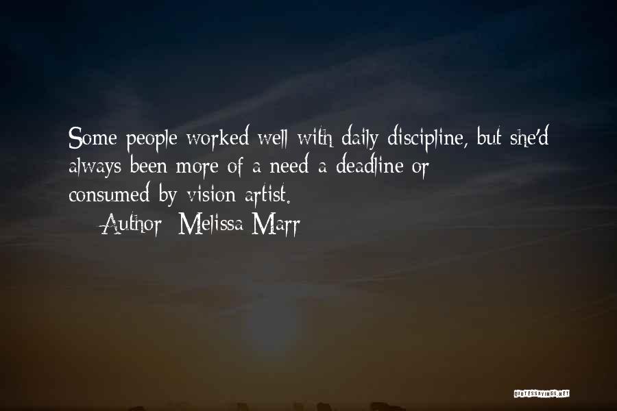 Melissa Marr Quotes: Some People Worked Well With Daily Discipline, But She'd Always Been More Of A Need-a-deadline Or Consumed-by-vision Artist.