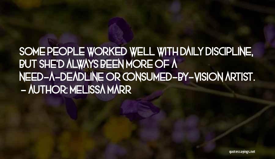 Melissa Marr Quotes: Some People Worked Well With Daily Discipline, But She'd Always Been More Of A Need-a-deadline Or Consumed-by-vision Artist.