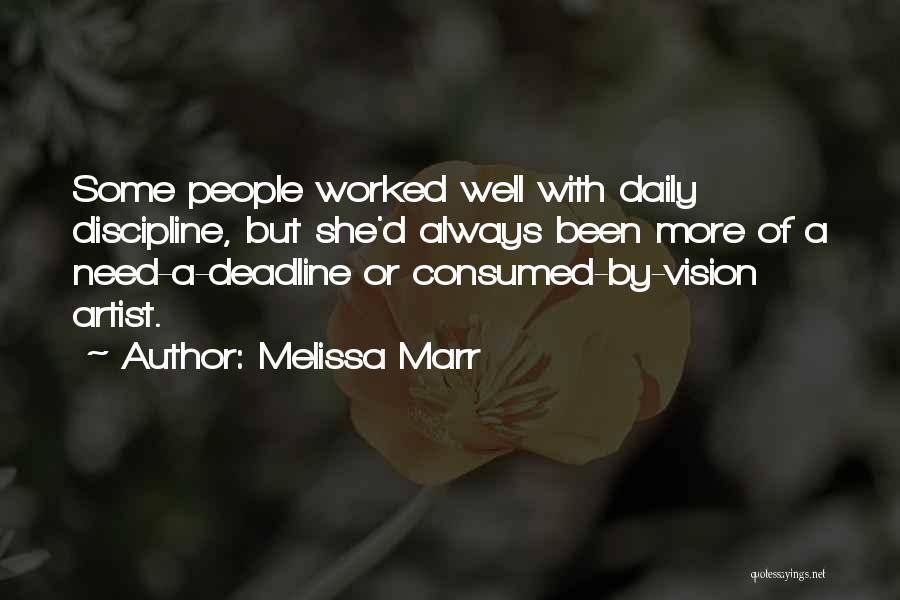 Melissa Marr Quotes: Some People Worked Well With Daily Discipline, But She'd Always Been More Of A Need-a-deadline Or Consumed-by-vision Artist.