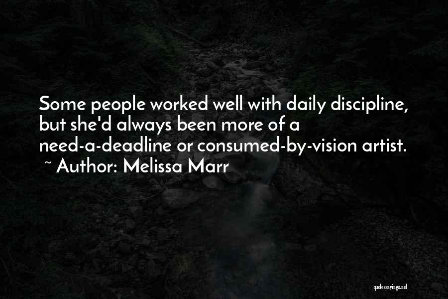 Melissa Marr Quotes: Some People Worked Well With Daily Discipline, But She'd Always Been More Of A Need-a-deadline Or Consumed-by-vision Artist.