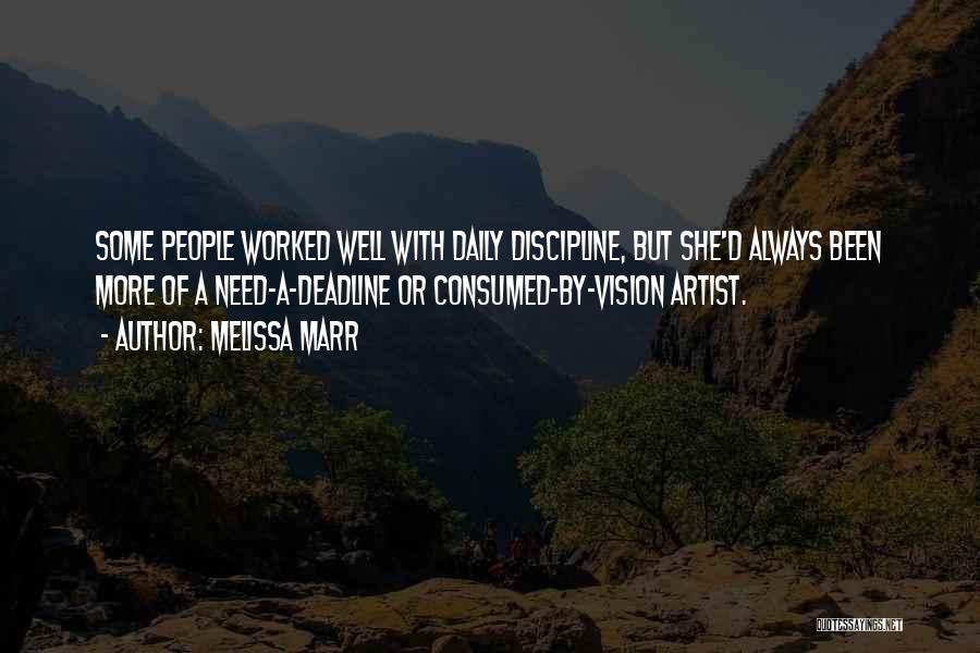 Melissa Marr Quotes: Some People Worked Well With Daily Discipline, But She'd Always Been More Of A Need-a-deadline Or Consumed-by-vision Artist.