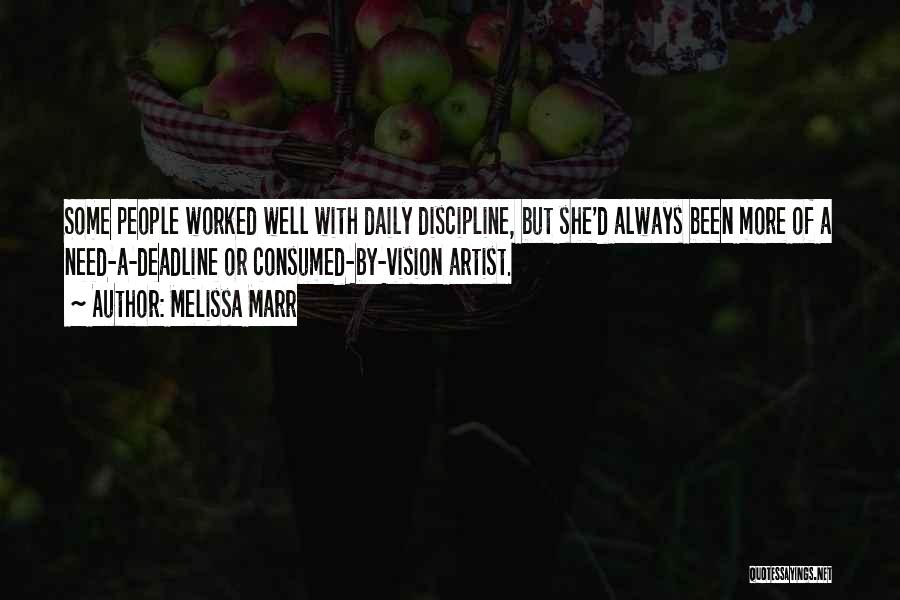 Melissa Marr Quotes: Some People Worked Well With Daily Discipline, But She'd Always Been More Of A Need-a-deadline Or Consumed-by-vision Artist.