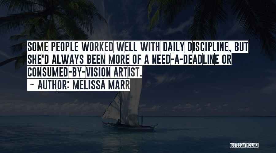 Melissa Marr Quotes: Some People Worked Well With Daily Discipline, But She'd Always Been More Of A Need-a-deadline Or Consumed-by-vision Artist.