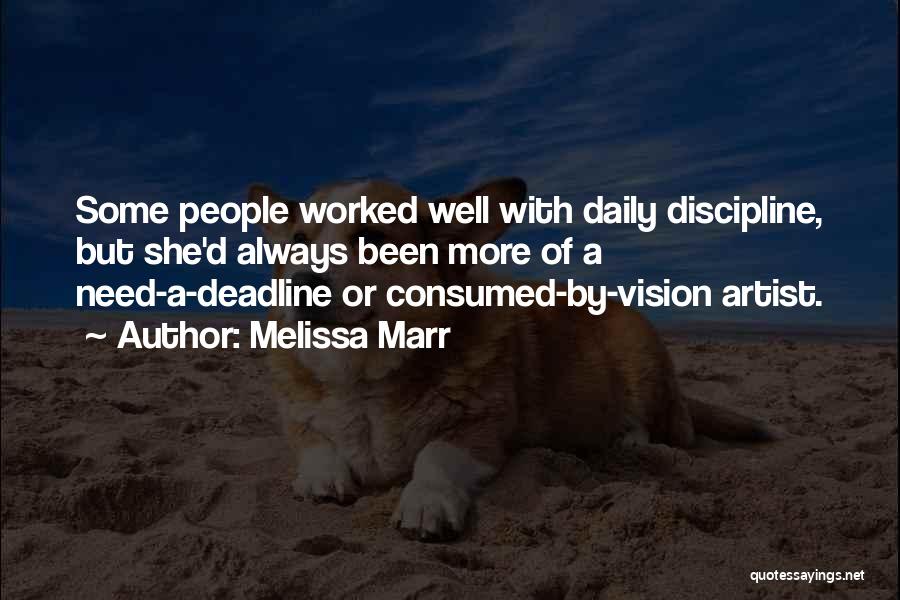 Melissa Marr Quotes: Some People Worked Well With Daily Discipline, But She'd Always Been More Of A Need-a-deadline Or Consumed-by-vision Artist.