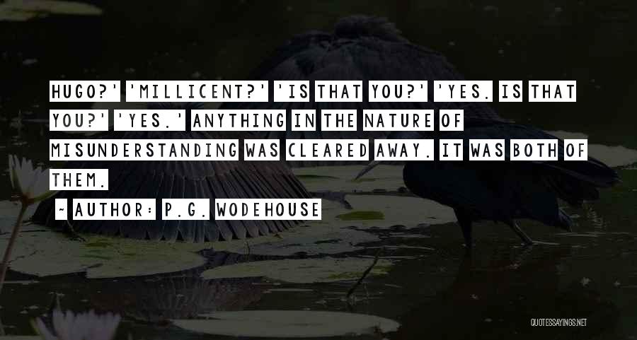 P.G. Wodehouse Quotes: Hugo?' 'millicent?' 'is That You?' 'yes. Is That You?' 'yes.' Anything In The Nature Of Misunderstanding Was Cleared Away. It