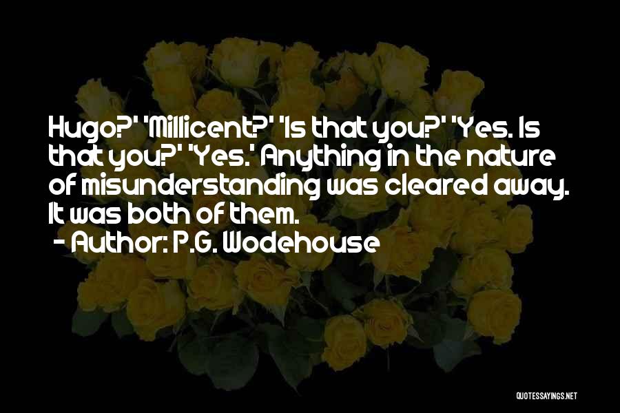 P.G. Wodehouse Quotes: Hugo?' 'millicent?' 'is That You?' 'yes. Is That You?' 'yes.' Anything In The Nature Of Misunderstanding Was Cleared Away. It