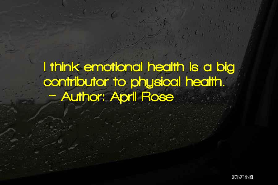 April Rose Quotes: I Think Emotional Health Is A Big Contributor To Physical Health.