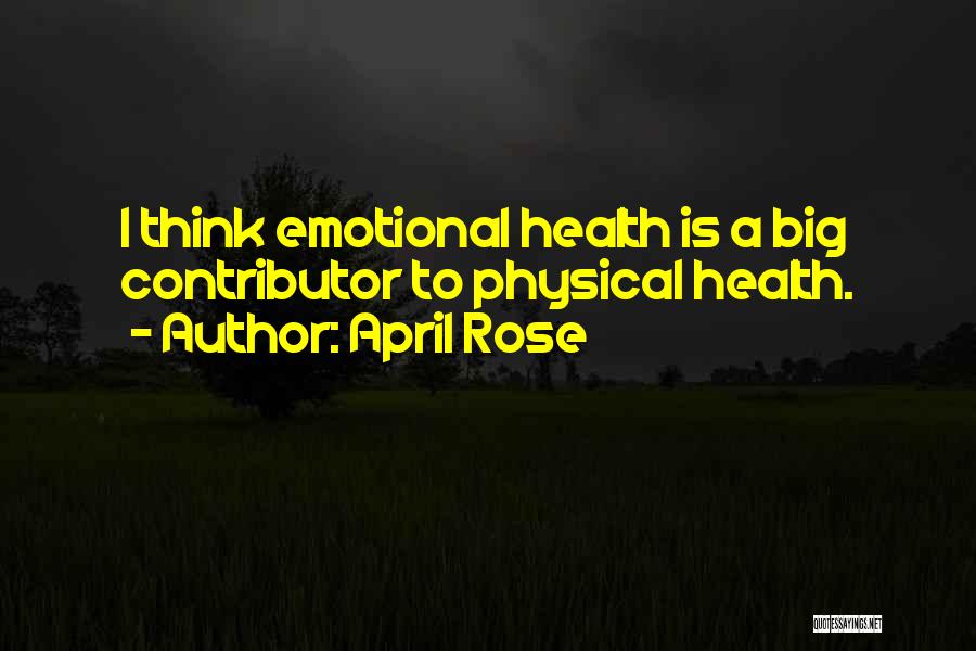 April Rose Quotes: I Think Emotional Health Is A Big Contributor To Physical Health.