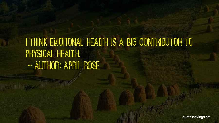 April Rose Quotes: I Think Emotional Health Is A Big Contributor To Physical Health.
