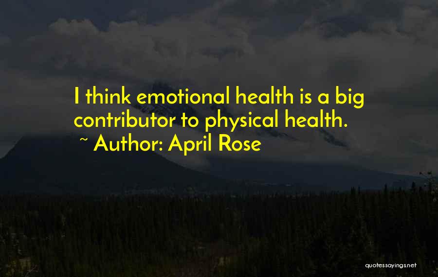 April Rose Quotes: I Think Emotional Health Is A Big Contributor To Physical Health.