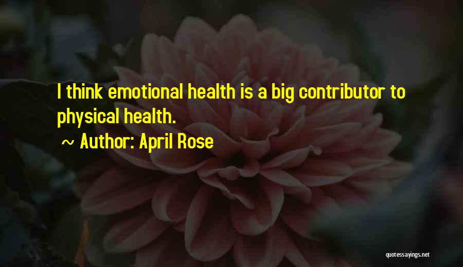 April Rose Quotes: I Think Emotional Health Is A Big Contributor To Physical Health.