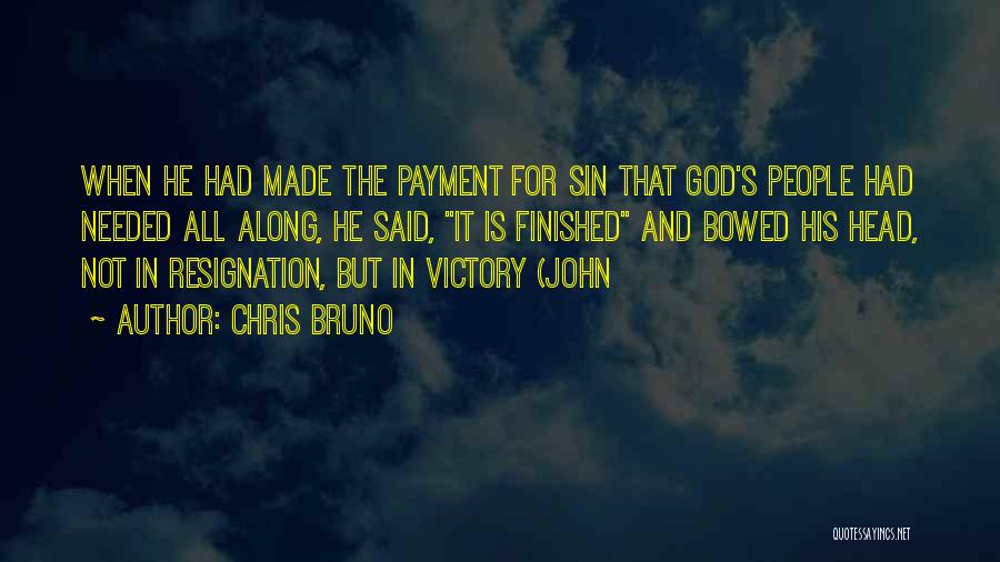Chris Bruno Quotes: When He Had Made The Payment For Sin That God's People Had Needed All Along, He Said, It Is Finished
