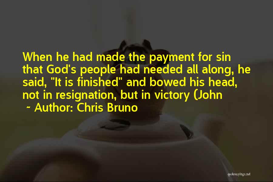 Chris Bruno Quotes: When He Had Made The Payment For Sin That God's People Had Needed All Along, He Said, It Is Finished