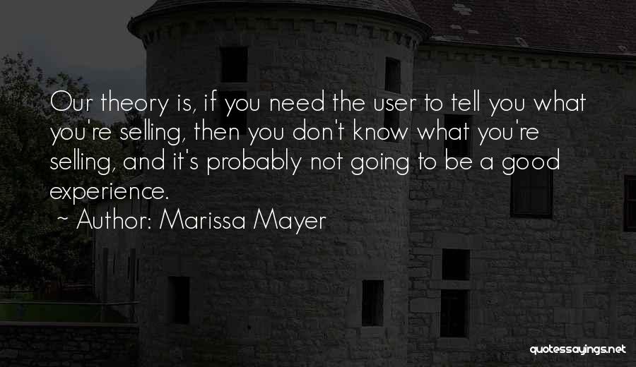 Marissa Mayer Quotes: Our Theory Is, If You Need The User To Tell You What You're Selling, Then You Don't Know What You're