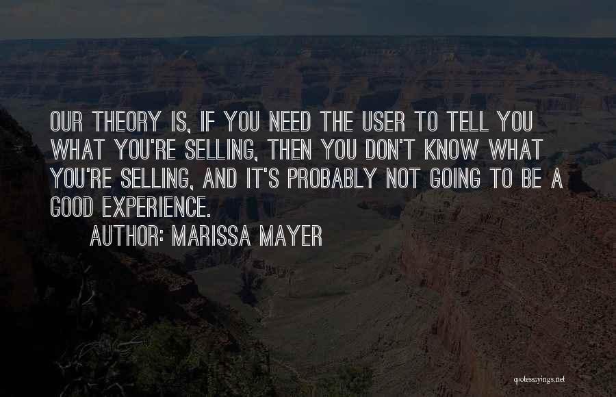 Marissa Mayer Quotes: Our Theory Is, If You Need The User To Tell You What You're Selling, Then You Don't Know What You're