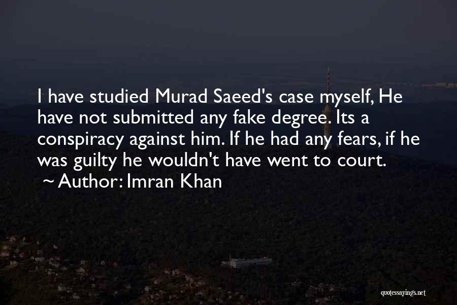 Imran Khan Quotes: I Have Studied Murad Saeed's Case Myself, He Have Not Submitted Any Fake Degree. Its A Conspiracy Against Him. If