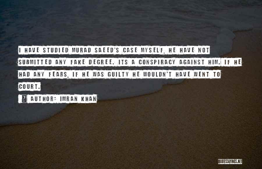 Imran Khan Quotes: I Have Studied Murad Saeed's Case Myself, He Have Not Submitted Any Fake Degree. Its A Conspiracy Against Him. If