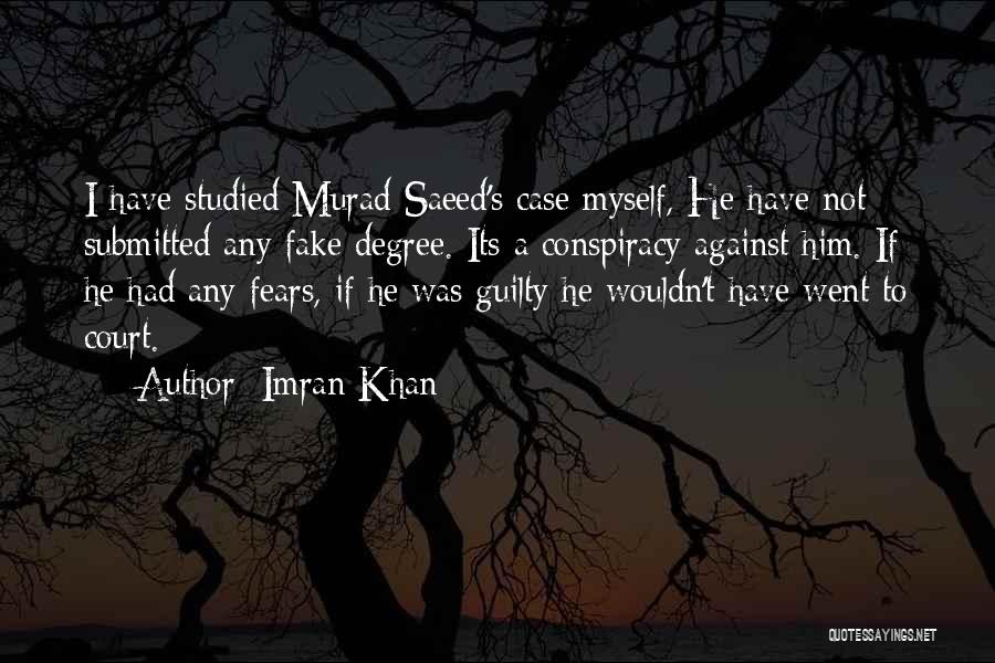 Imran Khan Quotes: I Have Studied Murad Saeed's Case Myself, He Have Not Submitted Any Fake Degree. Its A Conspiracy Against Him. If