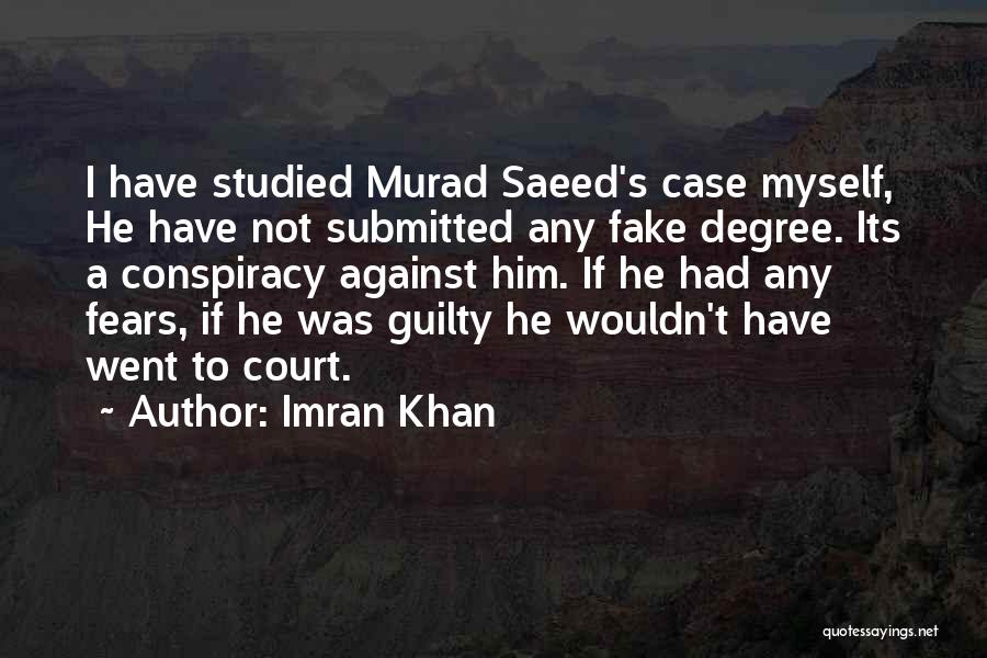 Imran Khan Quotes: I Have Studied Murad Saeed's Case Myself, He Have Not Submitted Any Fake Degree. Its A Conspiracy Against Him. If