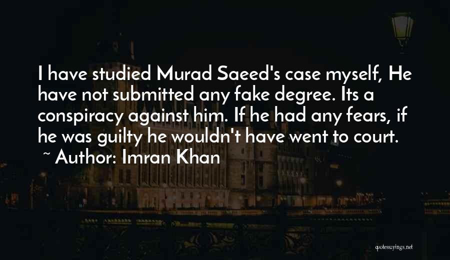 Imran Khan Quotes: I Have Studied Murad Saeed's Case Myself, He Have Not Submitted Any Fake Degree. Its A Conspiracy Against Him. If