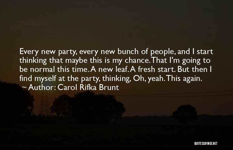 Carol Rifka Brunt Quotes: Every New Party, Every New Bunch Of People, And I Start Thinking That Maybe This Is My Chance.that I'm Going