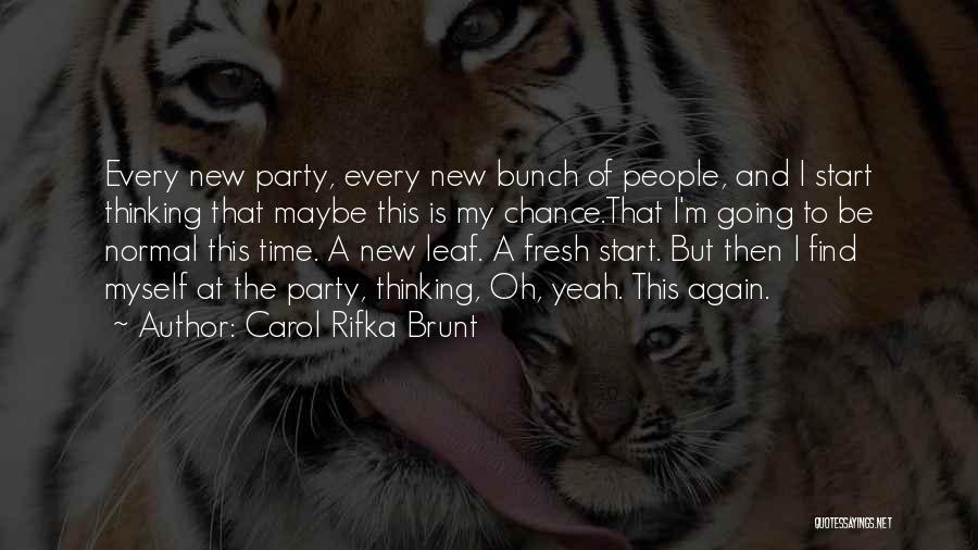 Carol Rifka Brunt Quotes: Every New Party, Every New Bunch Of People, And I Start Thinking That Maybe This Is My Chance.that I'm Going