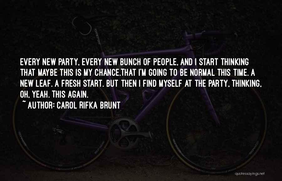 Carol Rifka Brunt Quotes: Every New Party, Every New Bunch Of People, And I Start Thinking That Maybe This Is My Chance.that I'm Going