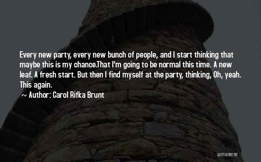 Carol Rifka Brunt Quotes: Every New Party, Every New Bunch Of People, And I Start Thinking That Maybe This Is My Chance.that I'm Going