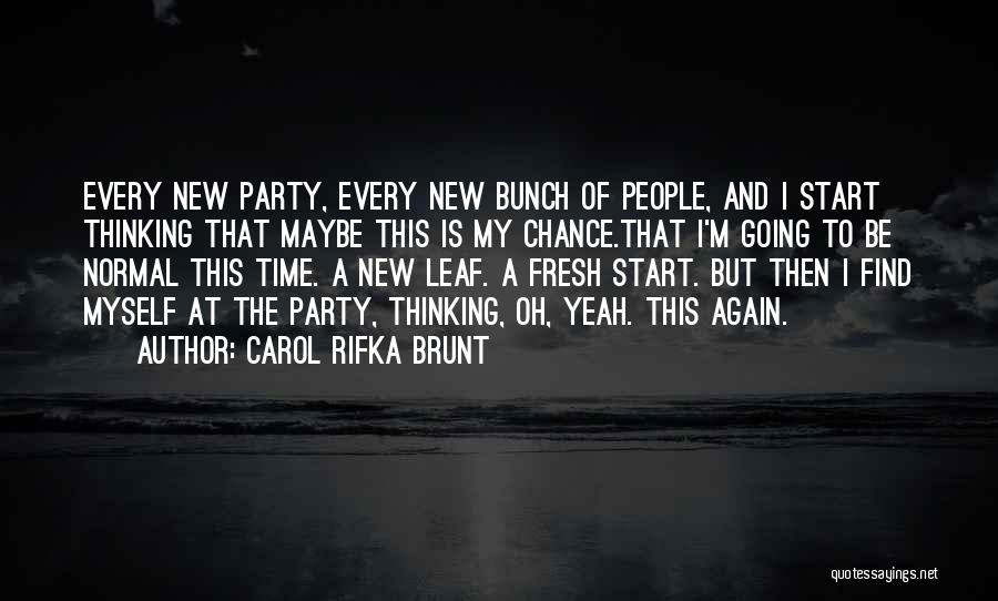 Carol Rifka Brunt Quotes: Every New Party, Every New Bunch Of People, And I Start Thinking That Maybe This Is My Chance.that I'm Going