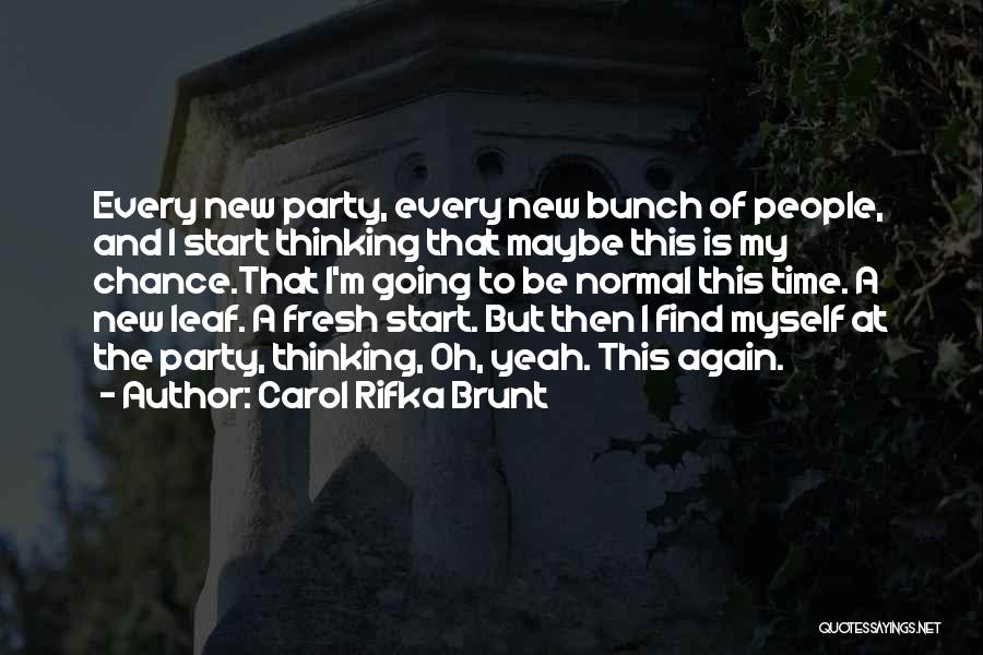 Carol Rifka Brunt Quotes: Every New Party, Every New Bunch Of People, And I Start Thinking That Maybe This Is My Chance.that I'm Going