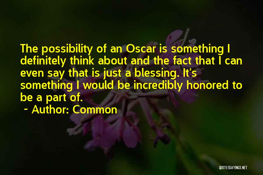 Common Quotes: The Possibility Of An Oscar Is Something I Definitely Think About And The Fact That I Can Even Say That