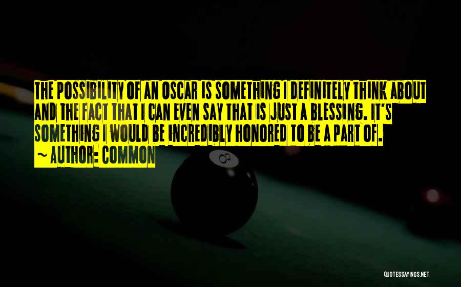 Common Quotes: The Possibility Of An Oscar Is Something I Definitely Think About And The Fact That I Can Even Say That