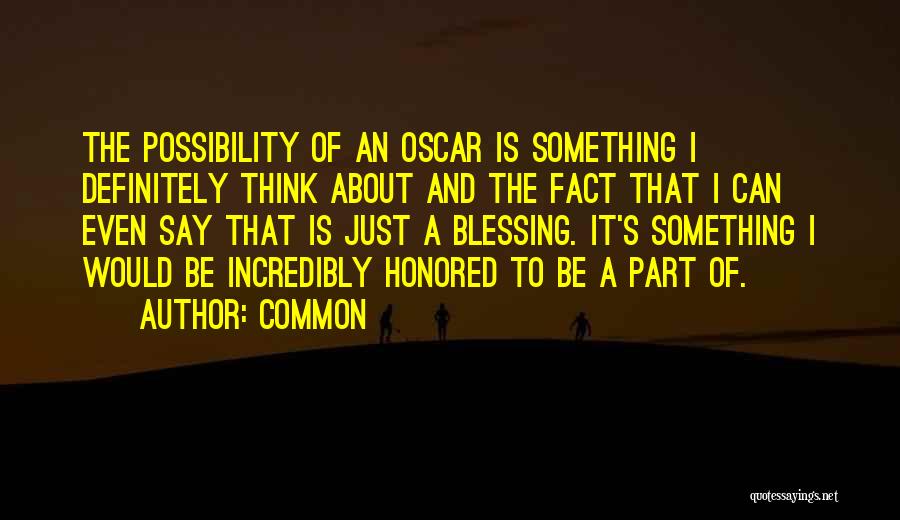 Common Quotes: The Possibility Of An Oscar Is Something I Definitely Think About And The Fact That I Can Even Say That