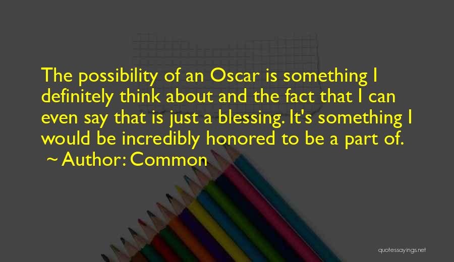 Common Quotes: The Possibility Of An Oscar Is Something I Definitely Think About And The Fact That I Can Even Say That