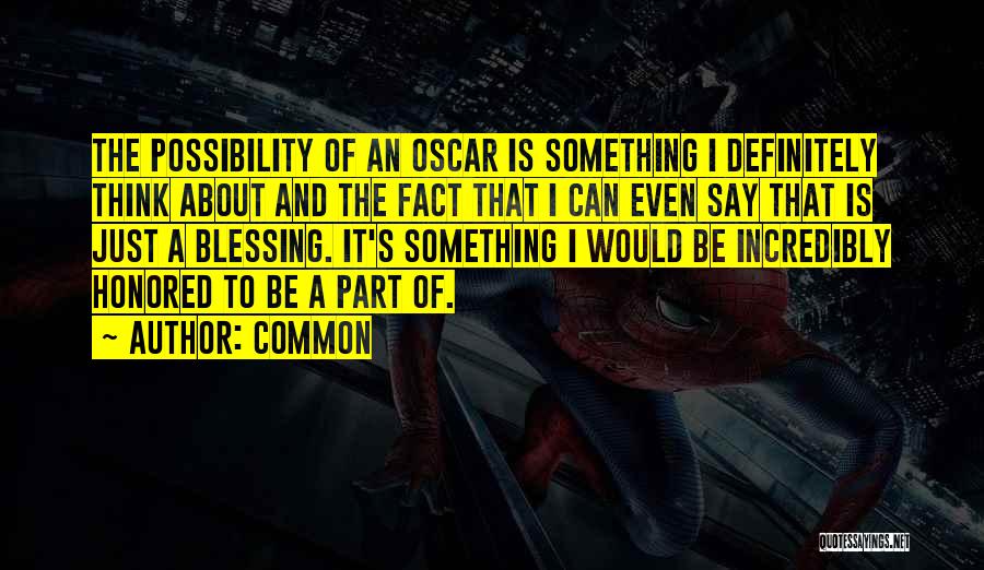 Common Quotes: The Possibility Of An Oscar Is Something I Definitely Think About And The Fact That I Can Even Say That