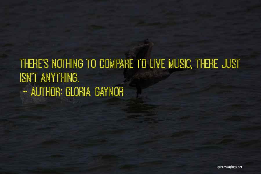 Gloria Gaynor Quotes: There's Nothing To Compare To Live Music, There Just Isn't Anything.