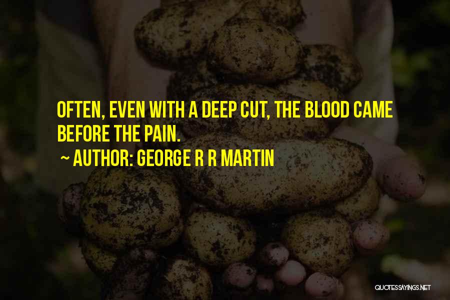 George R R Martin Quotes: Often, Even With A Deep Cut, The Blood Came Before The Pain.