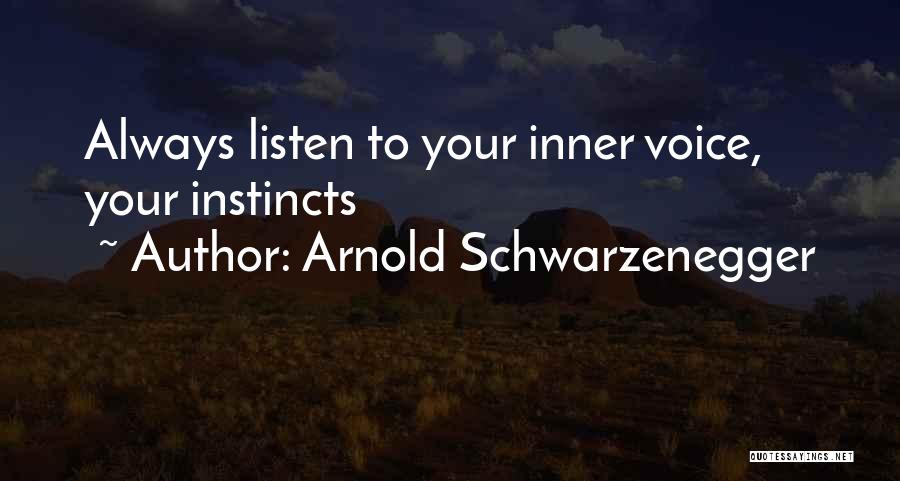Arnold Schwarzenegger Quotes: Always Listen To Your Inner Voice, Your Instincts