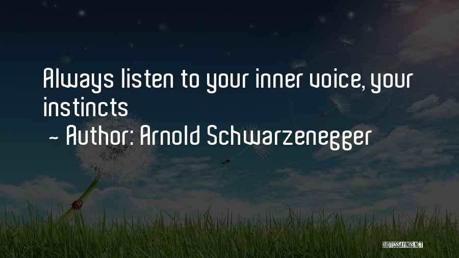 Arnold Schwarzenegger Quotes: Always Listen To Your Inner Voice, Your Instincts