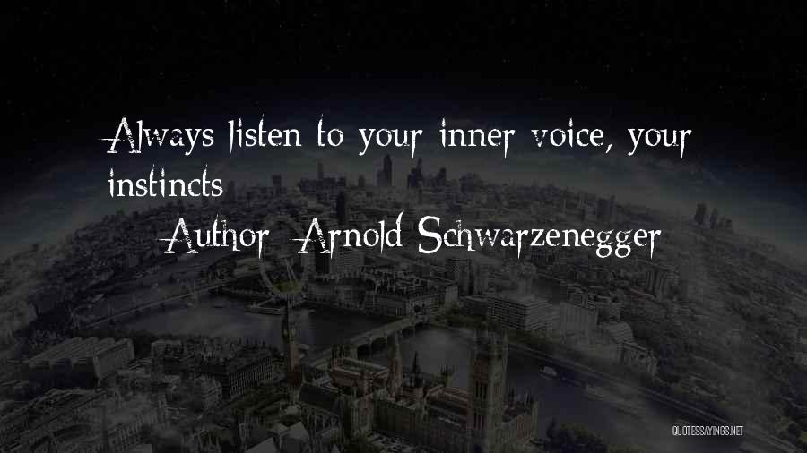 Arnold Schwarzenegger Quotes: Always Listen To Your Inner Voice, Your Instincts