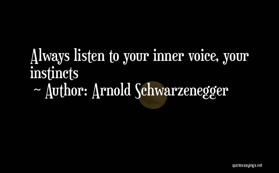 Arnold Schwarzenegger Quotes: Always Listen To Your Inner Voice, Your Instincts