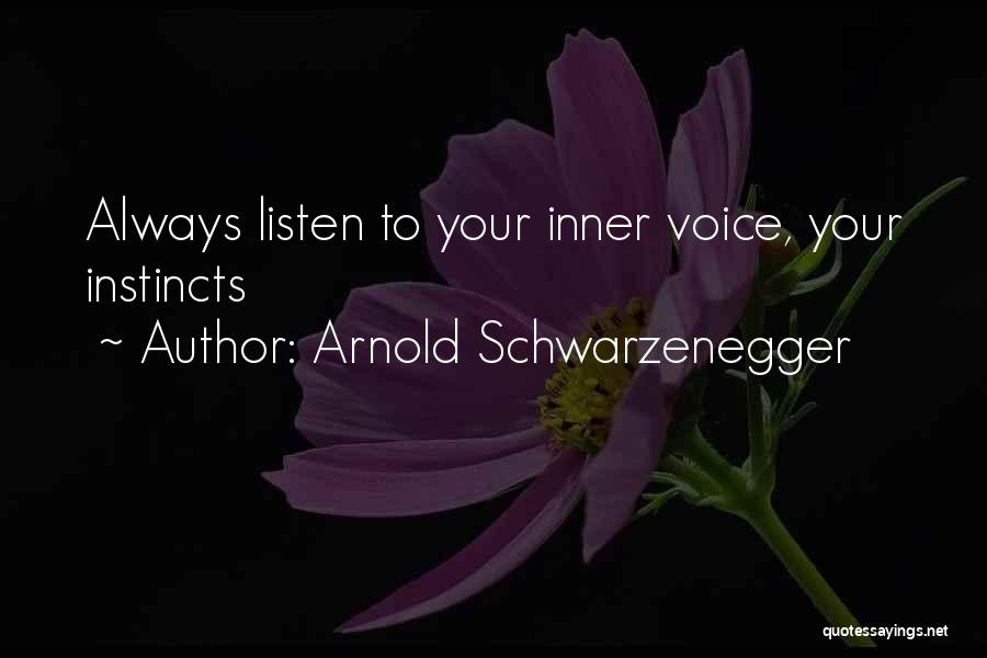 Arnold Schwarzenegger Quotes: Always Listen To Your Inner Voice, Your Instincts