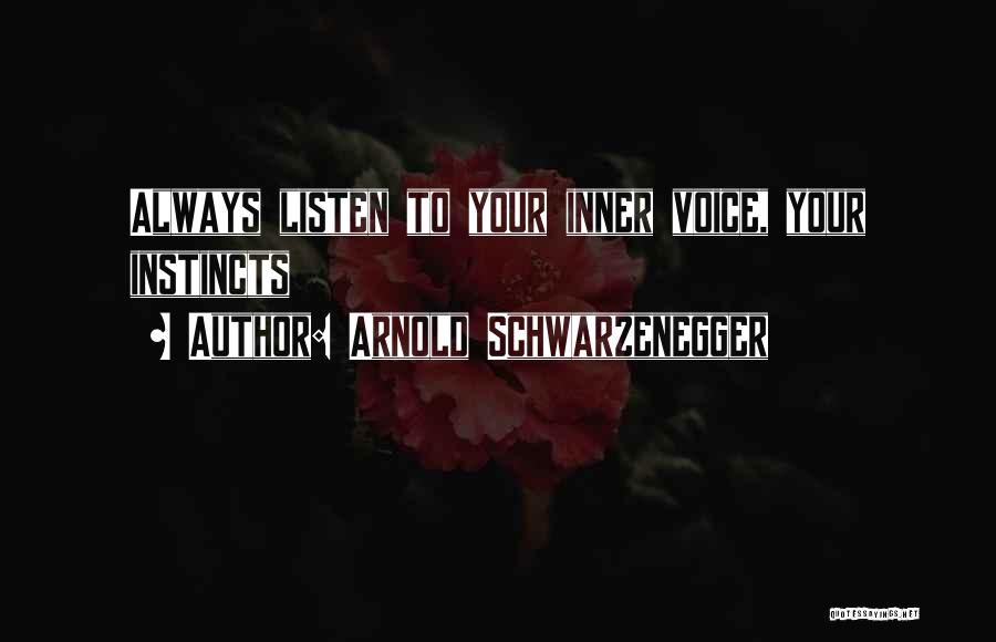 Arnold Schwarzenegger Quotes: Always Listen To Your Inner Voice, Your Instincts