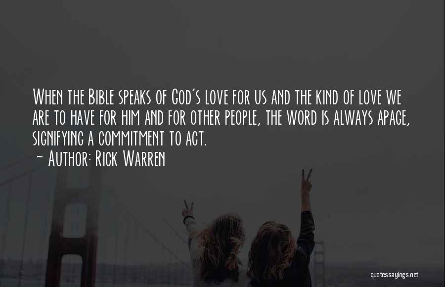 Rick Warren Quotes: When The Bible Speaks Of God's Love For Us And The Kind Of Love We Are To Have For Him