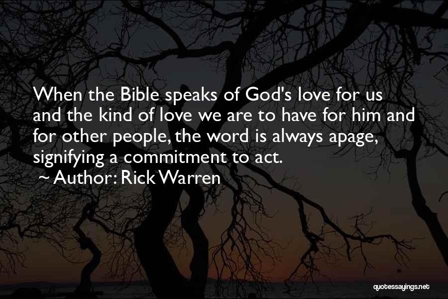 Rick Warren Quotes: When The Bible Speaks Of God's Love For Us And The Kind Of Love We Are To Have For Him